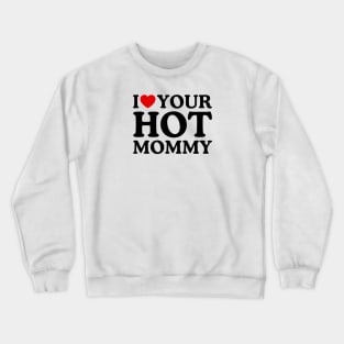 I LOVE YOUR HOT MOMMY Crewneck Sweatshirt